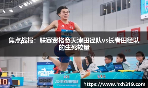 焦点战报：联赛资格赛天津田径队vs长春田径队的生死较量