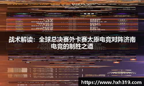 战术解读：全球总决赛外卡赛太原电竞对阵济南电竞的制胜之道