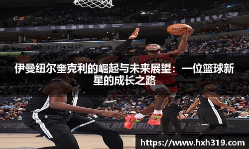 伊曼纽尔奎克利的崛起与未来展望：一位篮球新星的成长之路