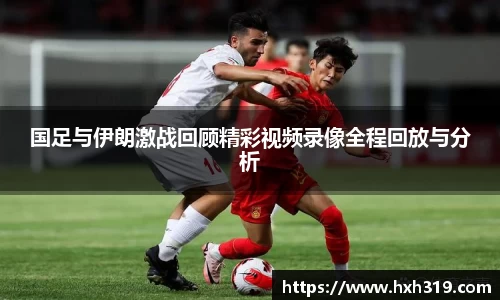 国足与伊朗激战回顾精彩视频录像全程回放与分析